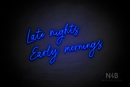 "Late nights Early mornings" (Flowers font) - LED neon sign