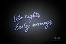 "Late nights Early mornings" (Flowers font) - LED neon sign