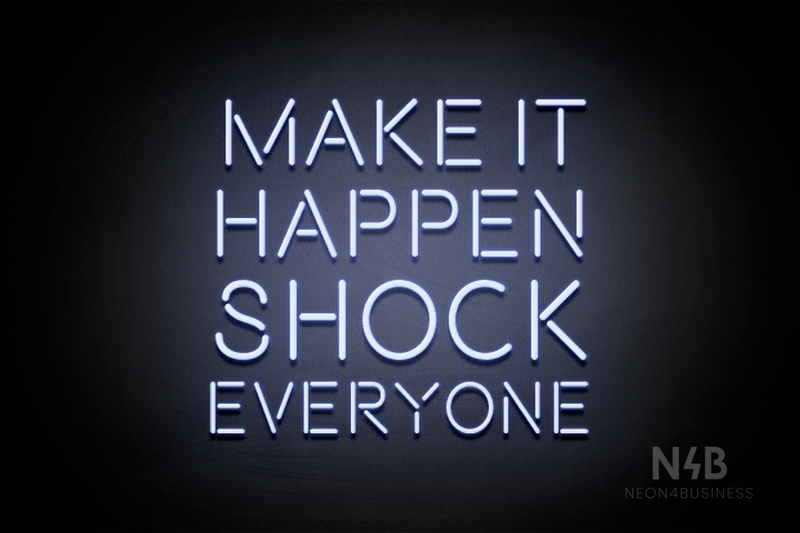 "MAKE IT HAPPEN SHOCK EVERYONE" (Brilliant font) - LED neon sign