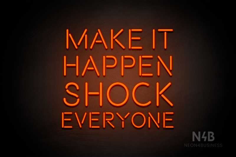 "MAKE IT HAPPEN SHOCK EVERYONE" (Brilliant font) - LED neon sign