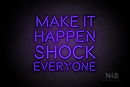 "MAKE IT HAPPEN SHOCK EVERYONE" (Brilliant font) - LED neon sign