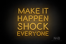 "MAKE IT HAPPEN SHOCK EVERYONE" (Brilliant font) - LED neon sign