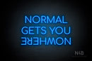 "NORMAL GETS YOU NOWHERE" (Upside down "NOWHERE", Cooper font) - LED neon sign
