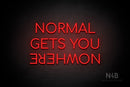 "NORMAL GETS YOU NOWHERE" (Upside down "NOWHERE", Cooper font) - LED neon sign
