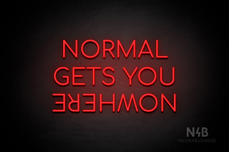 "NORMAL GETS YOU NOWHERE" (Upside down "NOWHERE", Cooper font) - LED neon sign