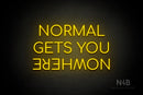 "NORMAL GETS YOU NOWHERE" (Upside down "NOWHERE", Cooper font) - LED neon sign