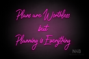 "Plans are Worthless but Planning is Everything" (Happiness font) - LED neon sign