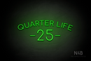 "QUARTER LIFE 25" (Cooper font) - LED neon sign