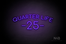 "QUARTER LIFE 25" (Cooper font) - LED neon sign