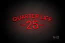 "QUARTER LIFE 25" (Cooper font) - LED neon sign