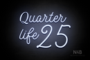 "Quarter Life 25" (StereoDEMO font) - LED neon sign