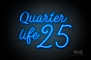 "Quarter Life 25" (StereoDEMO font) - LED neon sign