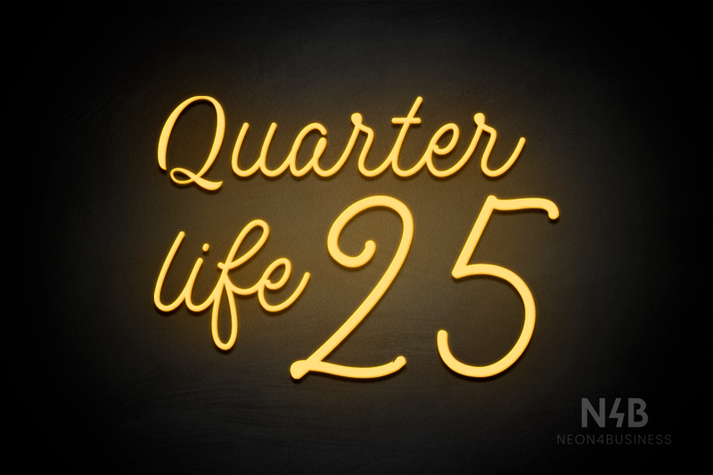 "Quarter Life 25" (StereoDEMO font) - LED neon sign