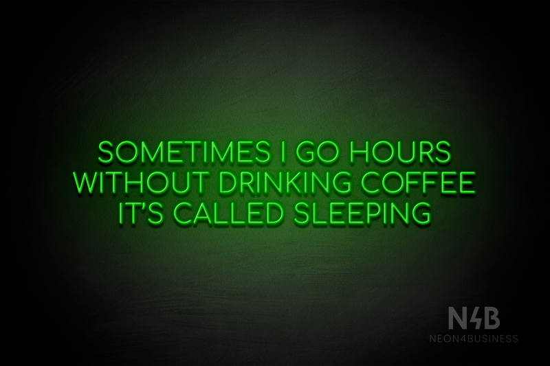 "SOMETIMES I GO HOURS WITHOUT DRINKING COFFEE IT'S CALLED SLEEPING" (Cooper font) - LED neon sign