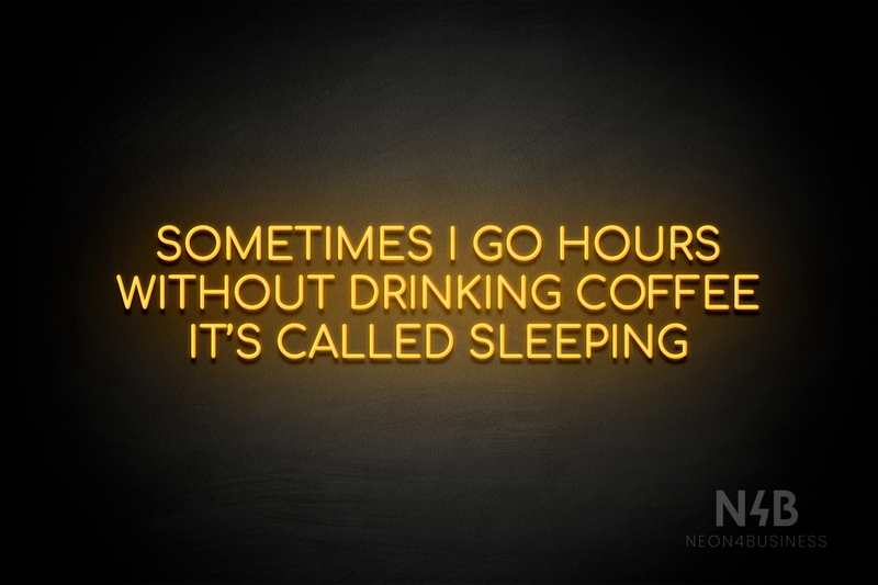 "SOMETIMES I GO HOURS WITHOUT DRINKING COFFEE IT'S CALLED SLEEPING" (Cooper font) - LED neon sign