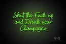 "Shut the Fuck up and Drink your Champagne" (Good Time font) - LED neon sign