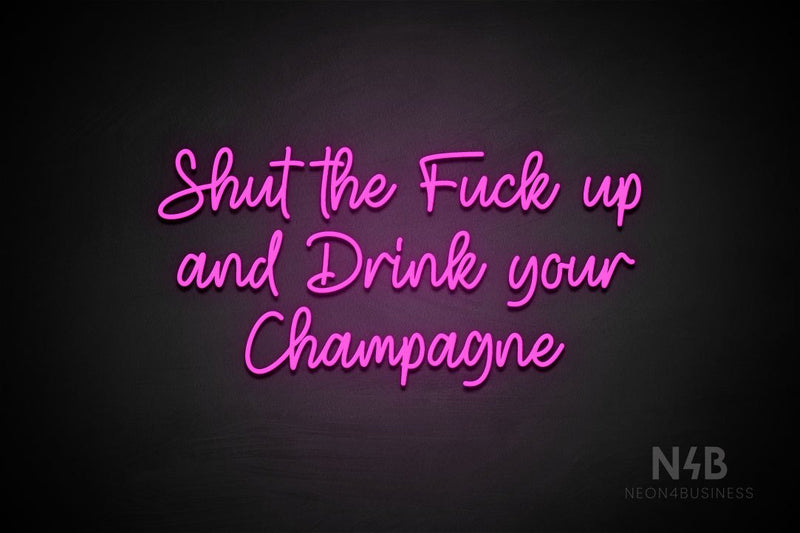 "Shut the Fuck up and Drink your Champagne" (Good Time font) - LED neon sign