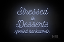 "Stressed is Desserts spelled backwards" (Navely font) - LED neon sign