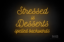 "Stressed is Desserts spelled backwards" (Navely font) - LED neon sign