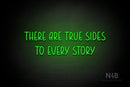 "THERE ARE TRUE SIDES TO EVERY STORY" (Believer font) - LED neon sign