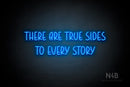 "THERE ARE TRUE SIDES TO EVERY STORY" (Believer font) - LED neon sign