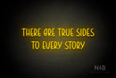 "THERE ARE TRUE SIDES TO EVERY STORY" (Believer font) - LED neon sign