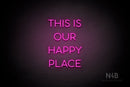"THIS IS OUR HAPPY PLACE" (Sunny Day Small Caps font) - LED neon sign