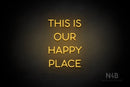 "THIS IS OUR HAPPY PLACE" (Sunny Day Small Caps font) - LED neon sign