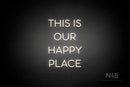 "THIS IS OUR HAPPY PLACE" (Sunny Day Small Caps font) - LED neon sign