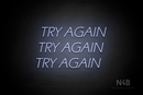 "TRY AGAIN TRY AGAIN TRY AGAIN" (One Day font) - LED neon sign