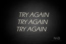 "TRY AGAIN TRY AGAIN TRY AGAIN" (One Day font) - LED neon sign