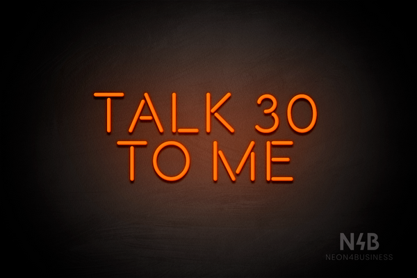 "TALK 30 TO ME" (Brilliant font) - LED neon sign