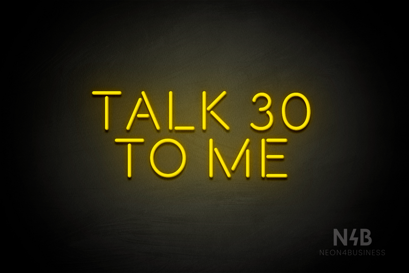 "TALK 30 TO ME" (Brilliant font) - LED neon sign