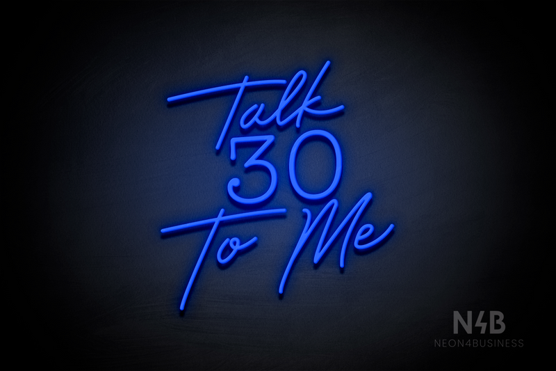 "Talk 30 To Me" (Custom font, Morning font) - LED neon sign