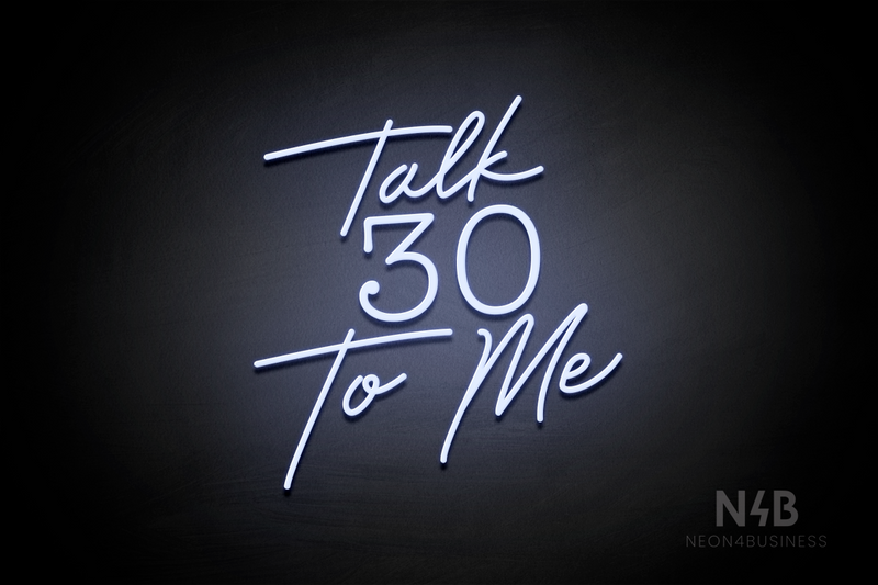 "Talk 30 To Me" (Custom font, Morning font) - LED neon sign