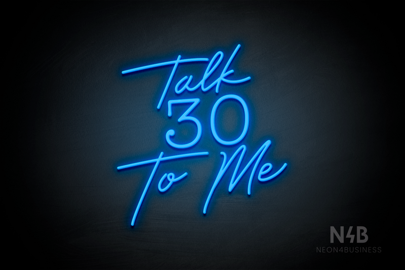 "Talk 30 To Me" (Custom font, Morning font) - LED neon sign