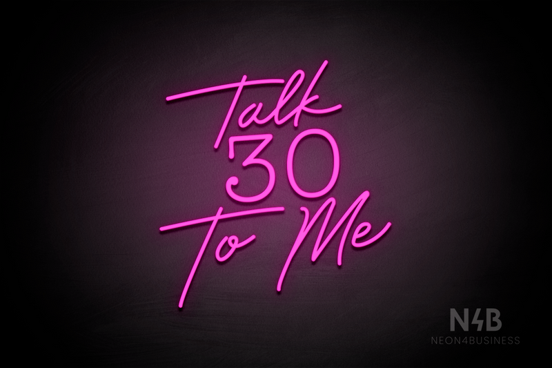 "Talk 30 To Me" (Custom font, Morning font) - LED neon sign