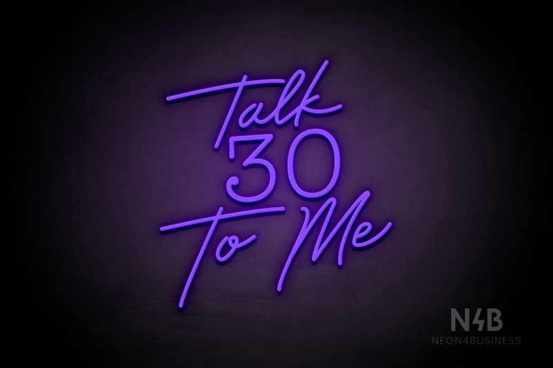 "Talk 30 To Me" (Custom font, Morning font) - LED neon sign