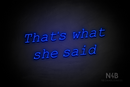 "That's what she said" (Typing Regular font) - LED neon sign
