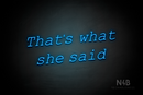 "That's what she said" (Typing Regular font) - LED neon sign