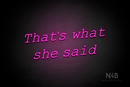 "That's what she said" (Typing Regular font) - LED neon sign