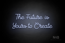 "The Future is Yours to Create" (Crown font) - LED neon sign