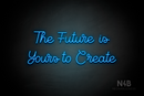 "The Future is Yours to Create" (Crown font) - LED neon sign