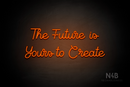 "The Future is Yours to Create" (Crown font) - LED neon sign