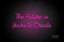 "The Future is Yours to Create" (Crown font) - LED neon sign