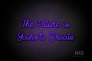 "The Future is Yours to Create" (Crown font) - LED neon sign
