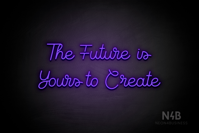 "The Future is Yours to Create" (Crown font) - LED neon sign