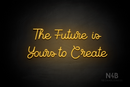 "The Future is Yours to Create" (Crown font) - LED neon sign