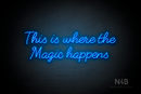 "This is where the Magic happens" (Fabfelt font) - LED neon sign
