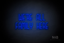 "WE'RE ALL FAMILY HERE" (Bubbles font) - LED neon sign